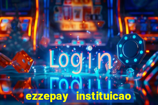 ezzepay instituicao de pagamento ltda